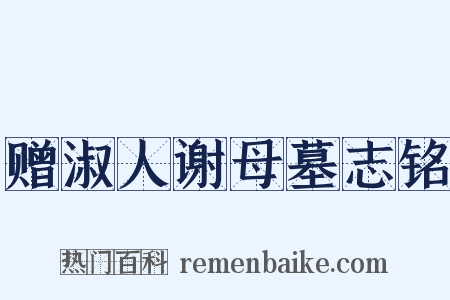 赠淑人谢母墓志铭是什么意思的图片